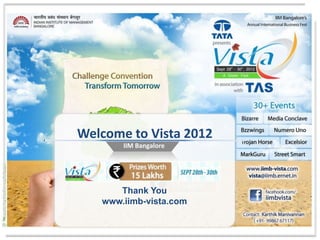 Welcome to Vista 2012
       IIM Bangalore




      Thank You
   www.iimb-vista.com
 