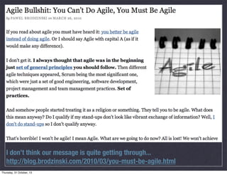 I don’t think our message is quite getting through...
http://blog.brodzinski.com/2010/03/you-must-be-agile.html

 
