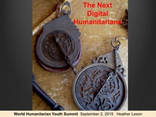 World Humanitarian Youth Summit September 2, 2015 Heather Leson
The Next
Digital
Humanitarians
 