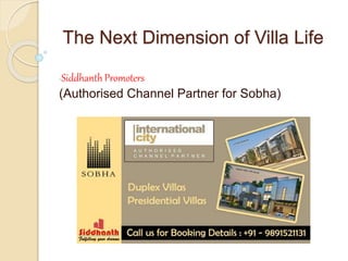 The Next Dimension of Villa Life
-Siddhanth Promoters
(Authorised Channel Partner for Sobha)
 
