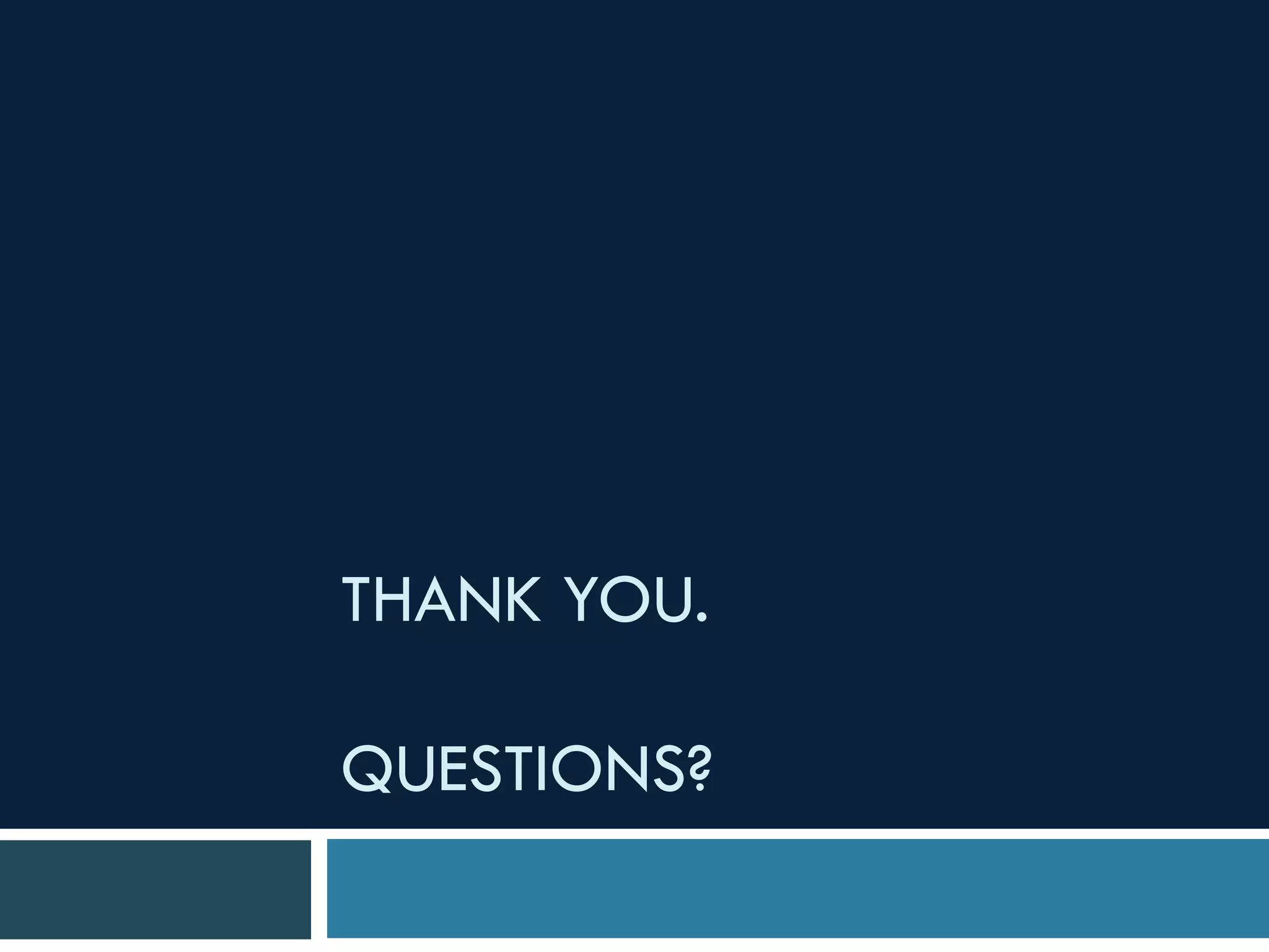 THANK YOU.
QUESTIONS?
 