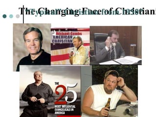 The Changing Face of Christianity “ Typical” Christian from 1950? 