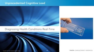 15
Unprecedented Cognitive Load
Diagnosing Health Conditions Real-Time
Copyright © 2015 Tata Consultancy Services Limited 15
 