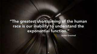 26
“The greatest shortcoming of the human
race is our inability to understand the
exponential function.”
Jordan Greenhall
26
 