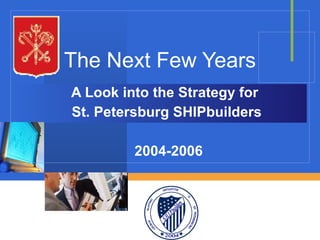 The Next Few Years A Look into the Strategy for  St. Petersburg SHIPbuilders 2004-2006 