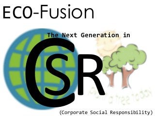 ECO-Fusion
The Next Generation in
(Corporate Social Responsibility)
 