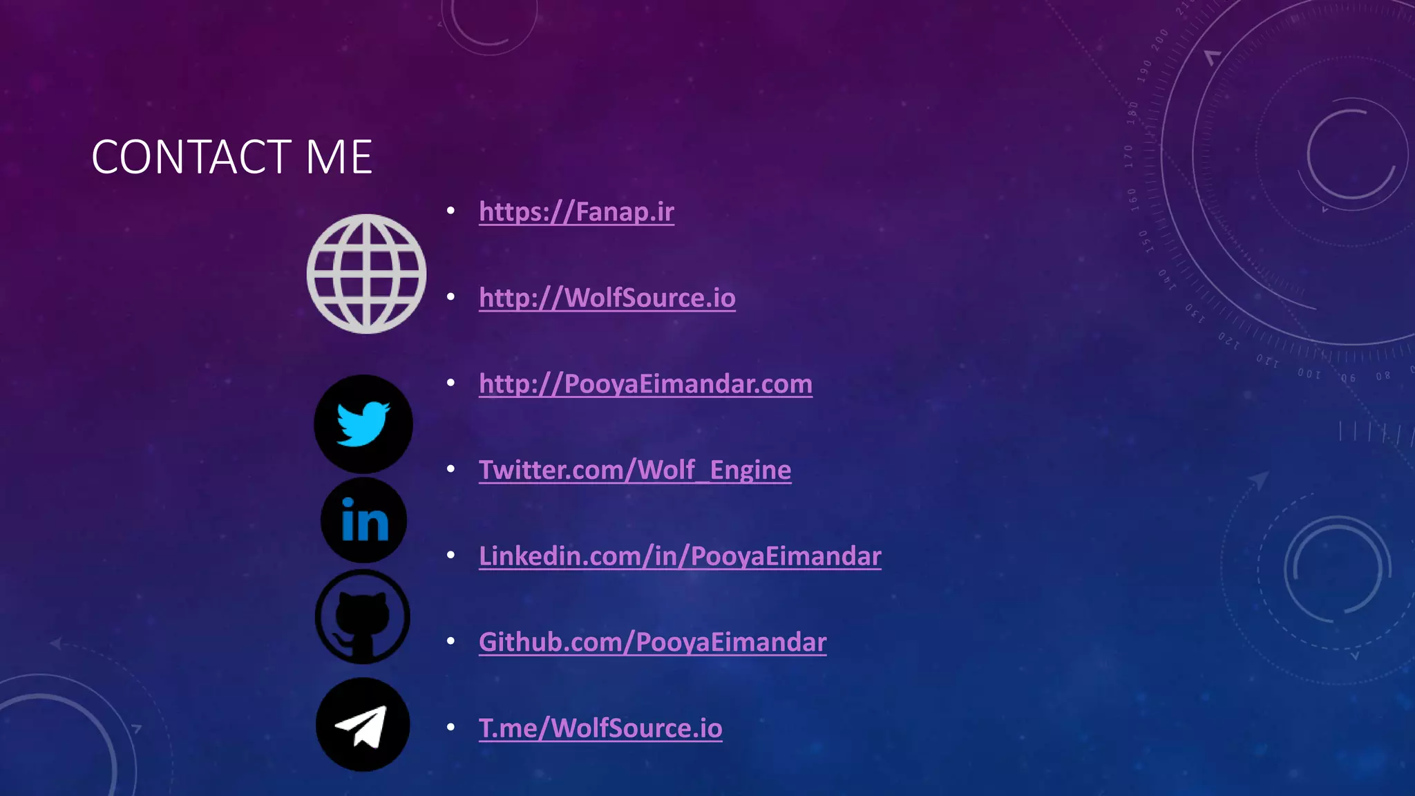 CONTACT ME
• https://Fanap.ir
• http://WolfSource.io
• http://PooyaEimandar.com
• Twitter.com/Wolf_Engine
• Linkedin.com/in/PooyaEimandar
• Github.com/PooyaEimandar
• T.me/WolfSource.io
 