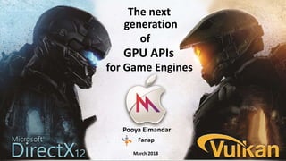 The next
generation
of
for Game Engines
GPU APIs
Pooya Eimandar
Fanap
March 2018
 