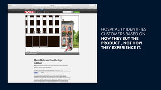 HOSPITALITY IDENTIFIES
CUSTOMERS BASED ON
HOW THEY BUY THE
PRODUCT _ NOT HOW
THEY EXPERIENCE IT.
 
