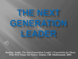 Stanley, Andy. The next Generation Leader: 5 Essentials for Those
Who Will Shape the Future. Sisters, OR: Multnomah, 2003.
 