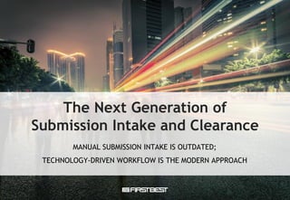 © 2016 FirstBest Systems, Inc.
The Next Generation of
Submission Intake and Clearance
MANUAL SUBMISSION INTAKE IS OUTDATED;
TECHNOLOGY-DRIVEN WORKFLOW IS THE MODERN APPROACH
 