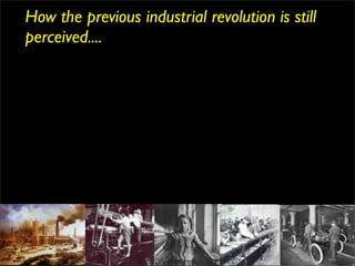 How the previous industrial revolution is still
perceived....
 