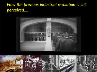 How the previous industrial revolution is still
perceived....
 