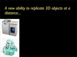 A new ability to replicate 3D objects at a
distance...
 
