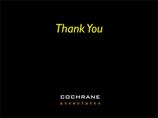 Thank You




COCHRANE
a s s o c i a t e s
 