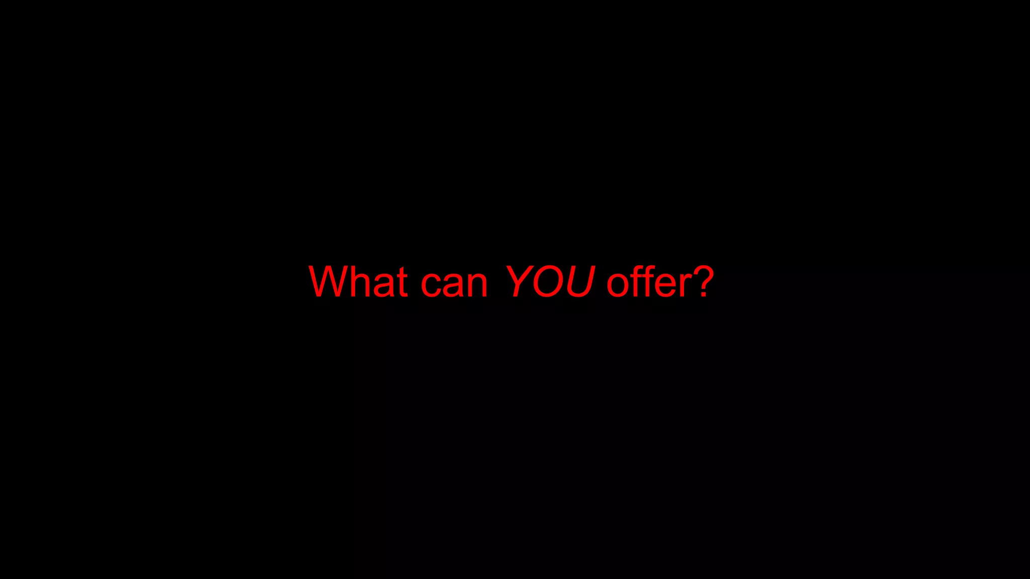What can YOU offer?
 