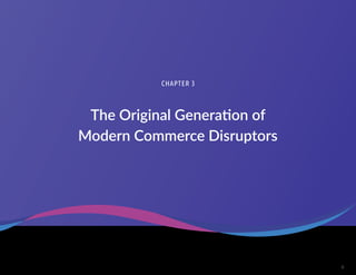 8
CHAPTER 3
The Original Generation of
Modern Commerce Disruptors
 