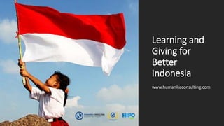 Learning and
Giving for
Better
Indonesia
www.humanikaconsulting.com
 