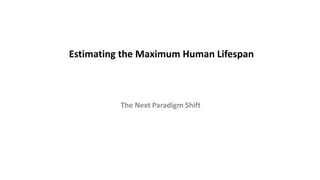 Estimating the Maximum Human Lifespan
The Next Paradigm Shift
 