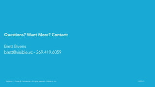 visible.vcVisible.vc | Private & Confidential - All rights reserved - Visible.vc, Inc.
Questions? Want More? Contact:
Brett Bivens
brett@visible.vc - 269.419.6059
 