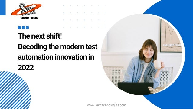 The next shift!
Decoding the modern test
automation innovation in
2022
www.suntechnologies.com
 