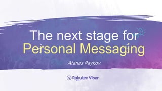 The next stage for
Personal Messaging
Atanas Raykov
 