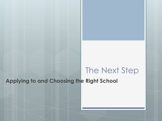The Next Step Applying to and Choosing the Right School 