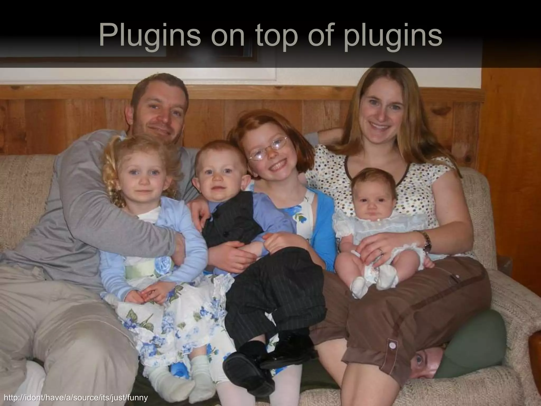 Plugins on top of plugins
http://idont/have/a/source/its/just/funny
 