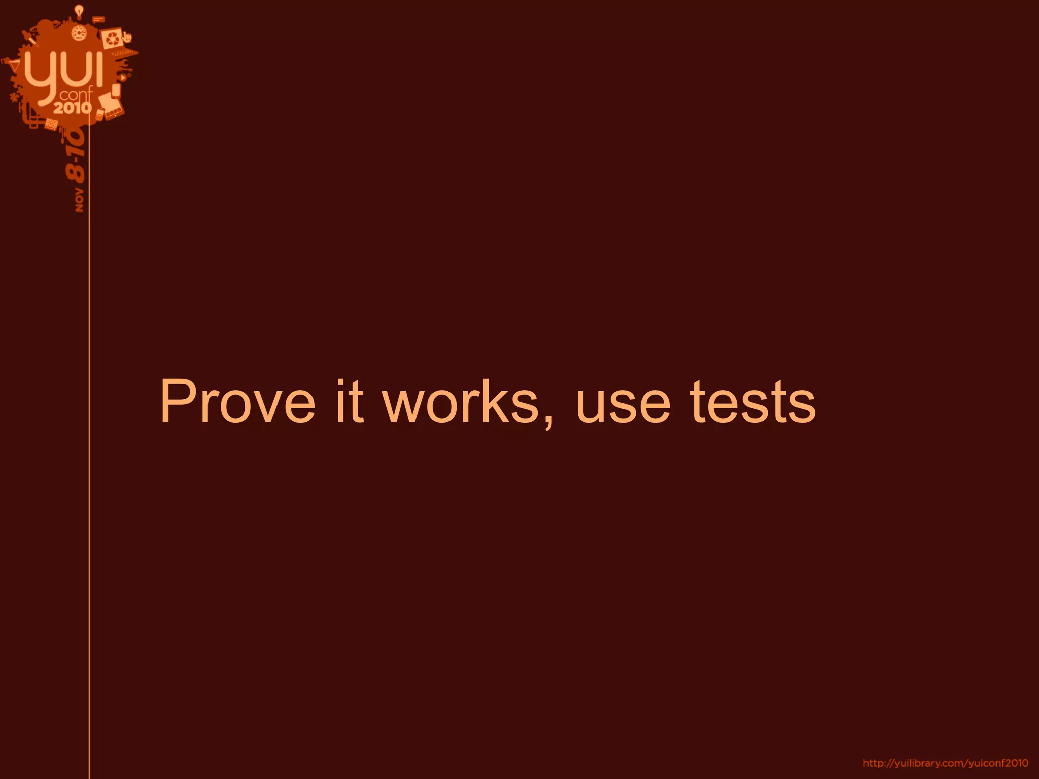 Prove it works, use tests
 