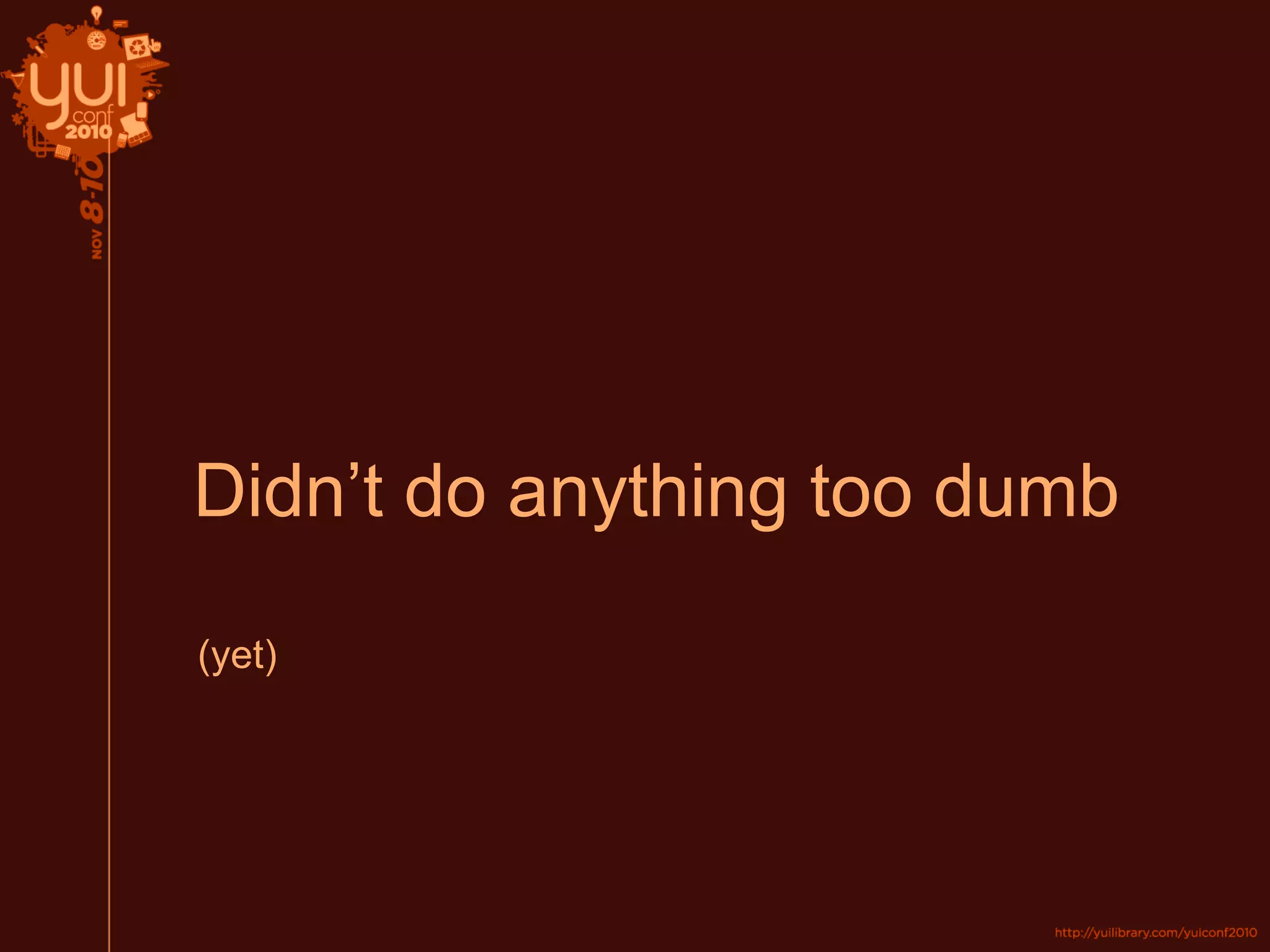 Didn’t do anything too dumb
(yet)
 