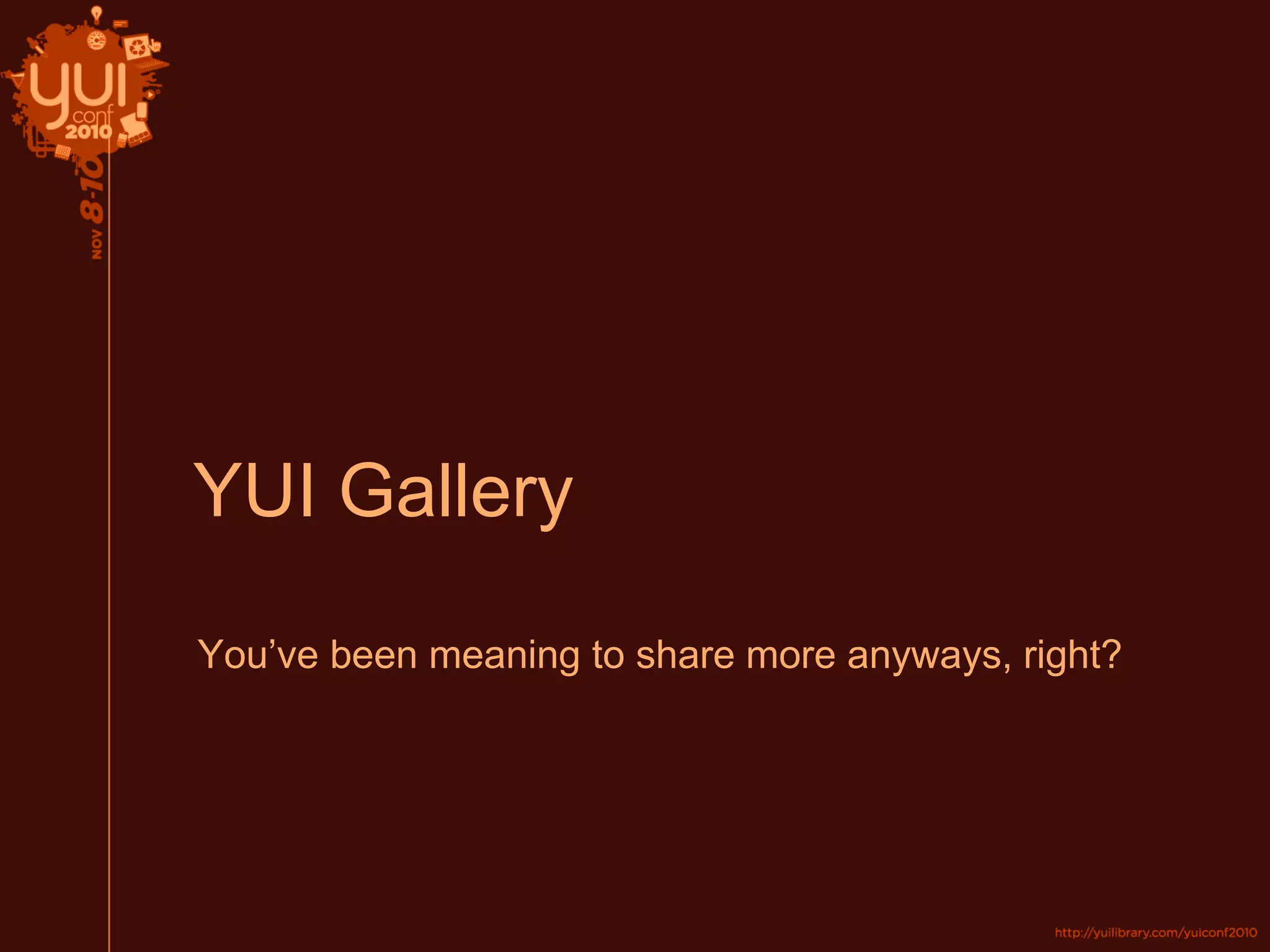 YUI Gallery
You’ve been meaning to share more anyways, right?
 