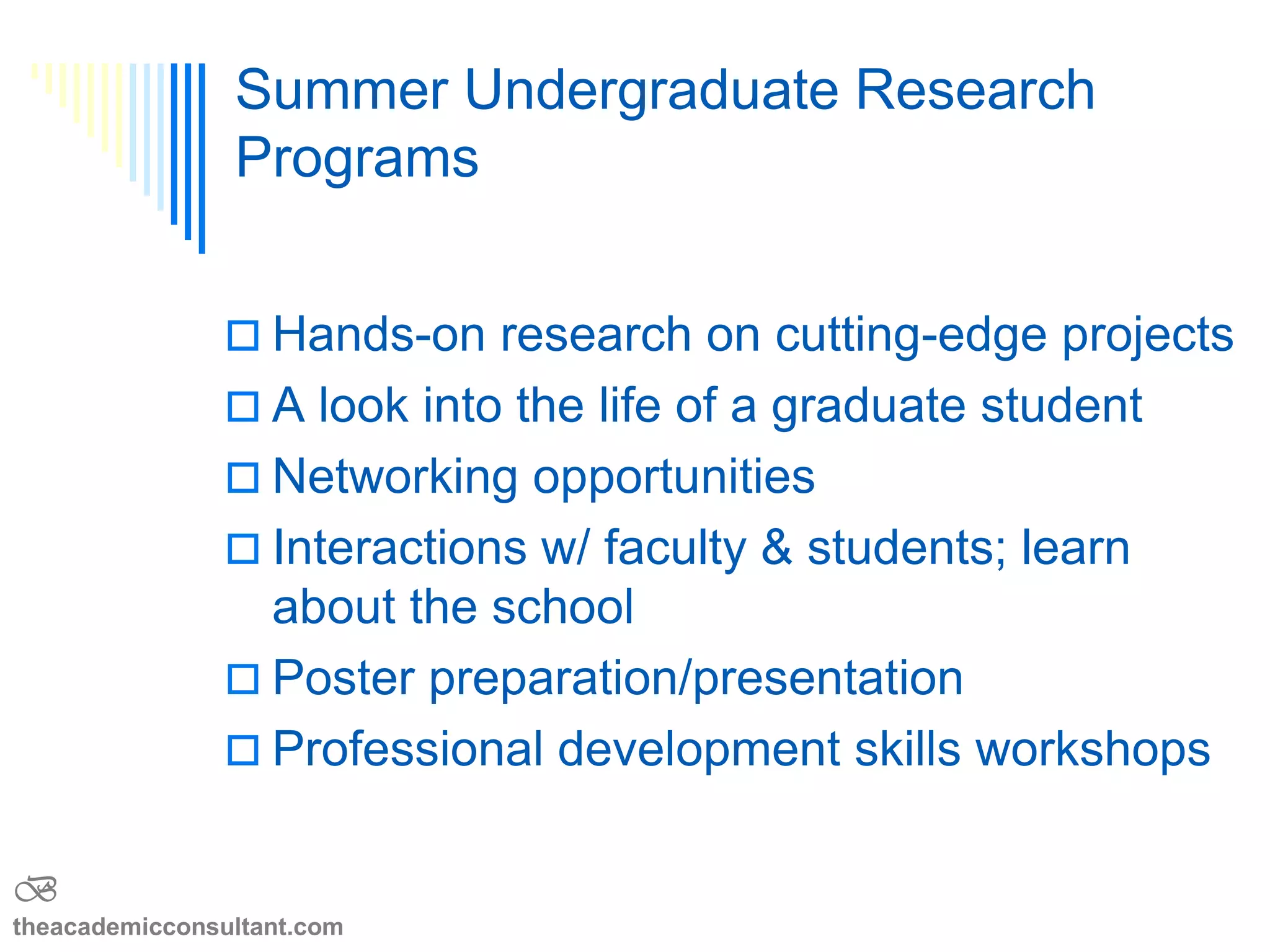 Research Opportunities-PhD & MD/PhD
 Hands-on research
 Cutting-edge projects
 Become intellectually immersed
 Gain problem-solving and critical
analysis skills
 Foster scientific confidence and maturity
 A look into the life of a graduate student
B
theacademicconsultant.com
 