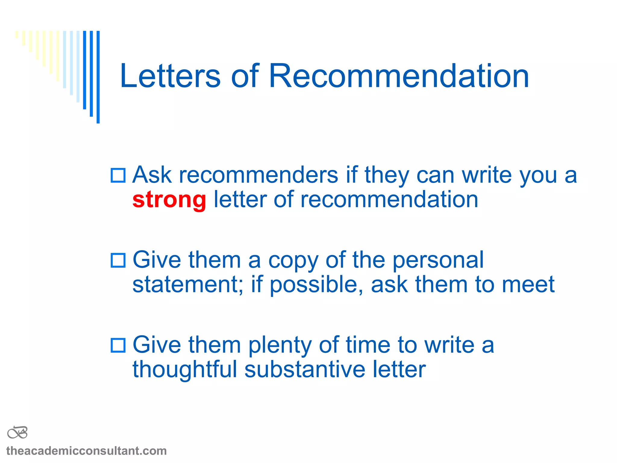 Topics to be covered
 Preparing and planning for graduate/professional
school – the undergraduate years
 Finding information and selecting a school
 The application and admissions process
 Financing your education
B
theacademicconsultant.com
 
