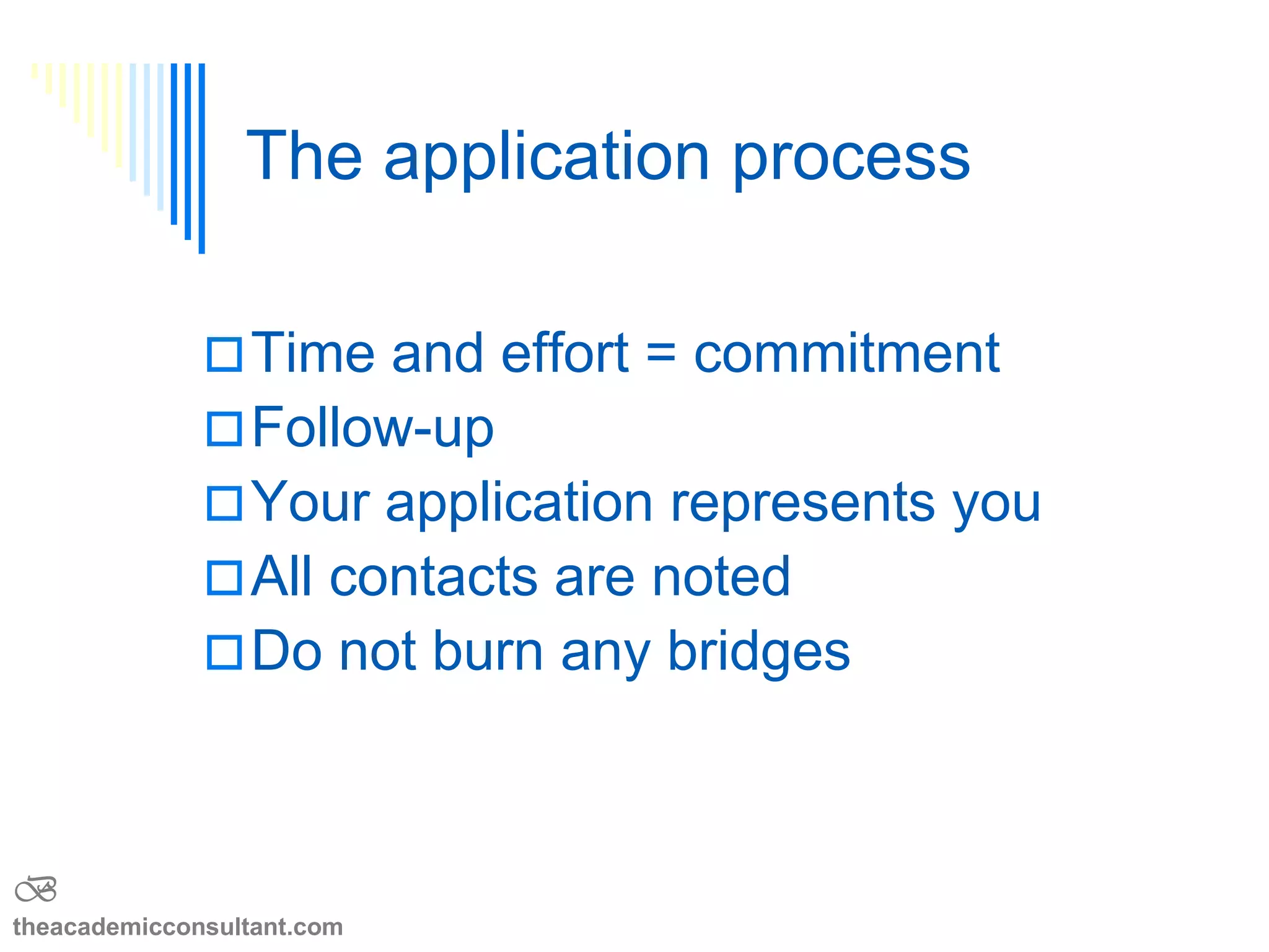 Inform and persuade
 Beginning
 Interesting & captivating = the hook
 Who are you?
 Why do you want to go to graduate school?
 Middle
 Substance = Research Statements
 Experiences
 Ending
 Reader wants to meet you
 Why this program
B
theacademicconsultant.com
 