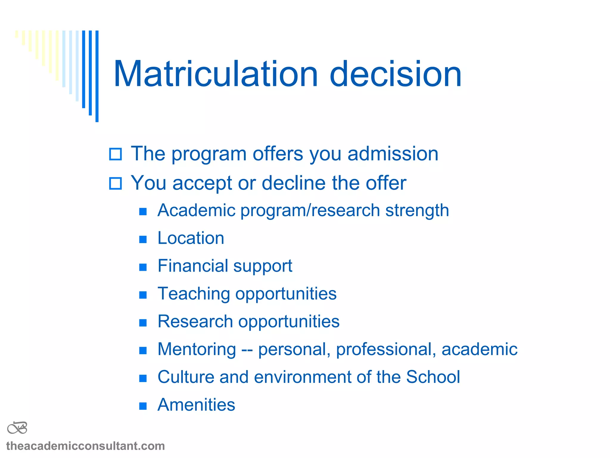 Letters of Recommendation
 What is the purpose of the letters of
recommendation?
 How many should there be?
 Who should write your letters?
 To waive your right to access or not to
waive your right to access?
B
theacademicconsultant.com
 