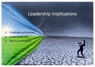 Leadership implications
15
1. Challenge orthodoxies
2. Understand risks
3. Aim for antifragility
 