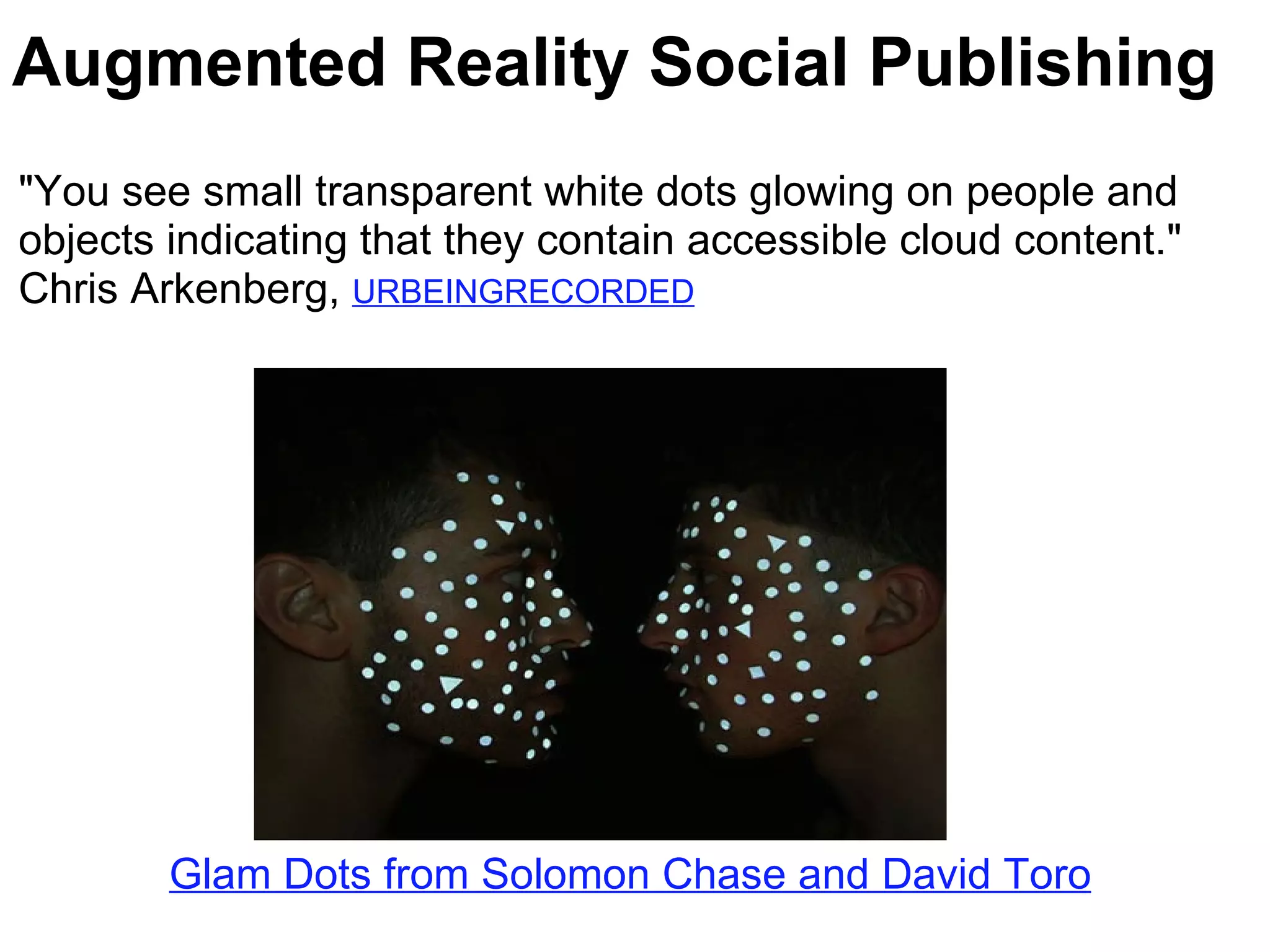 &quot;You see small transparent white dots glowing on people and objects indicating that they contain accessible cloud content.&quot;  Chris Arkenberg,  URBEINGRECORDED Augmented Reality Social Publishing Glam Dots from Solomon Chase and David Toro 