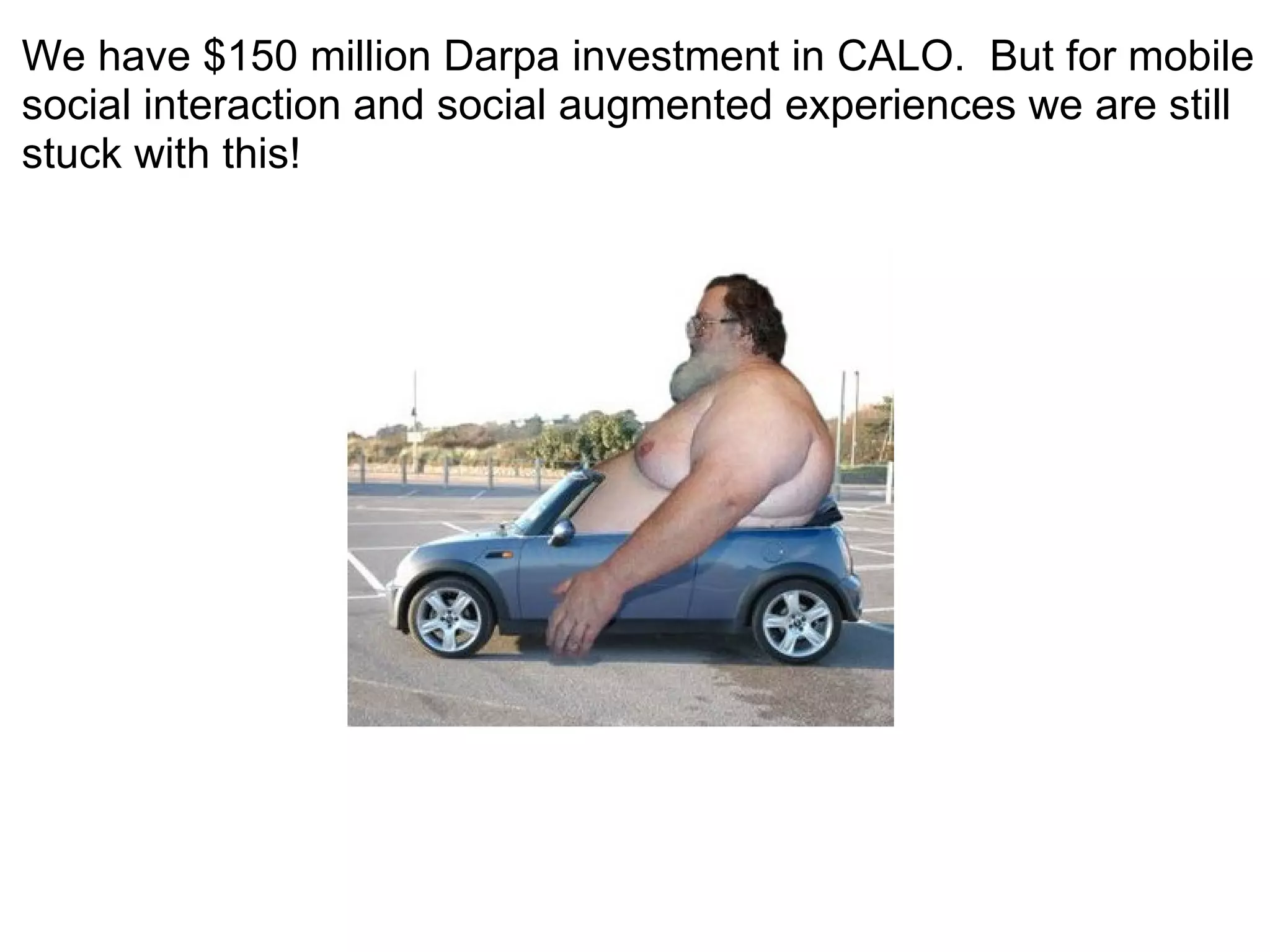 We have $150 million Darpa investment in CALO.  But for mobile social interaction and social augmented experiences we are still stuck with this! 