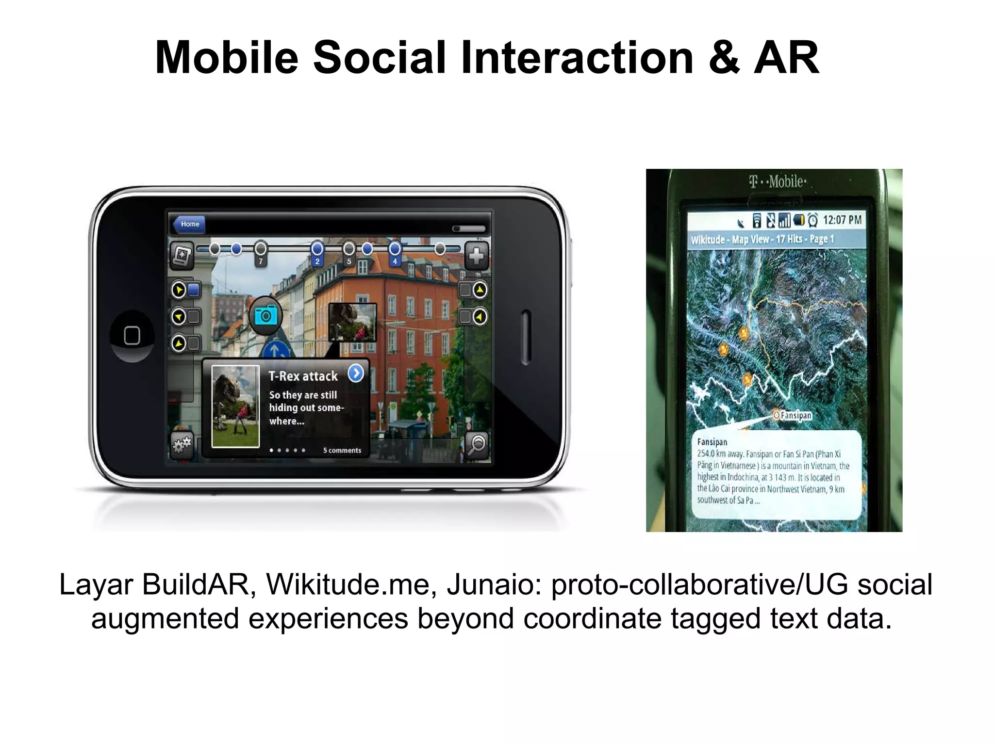 Layar BuildAR, Wikitude.me, Junaio: proto-collaborative/UG social augmented experiences beyond coordinate tagged text data.      Mobile Social Interaction & AR  