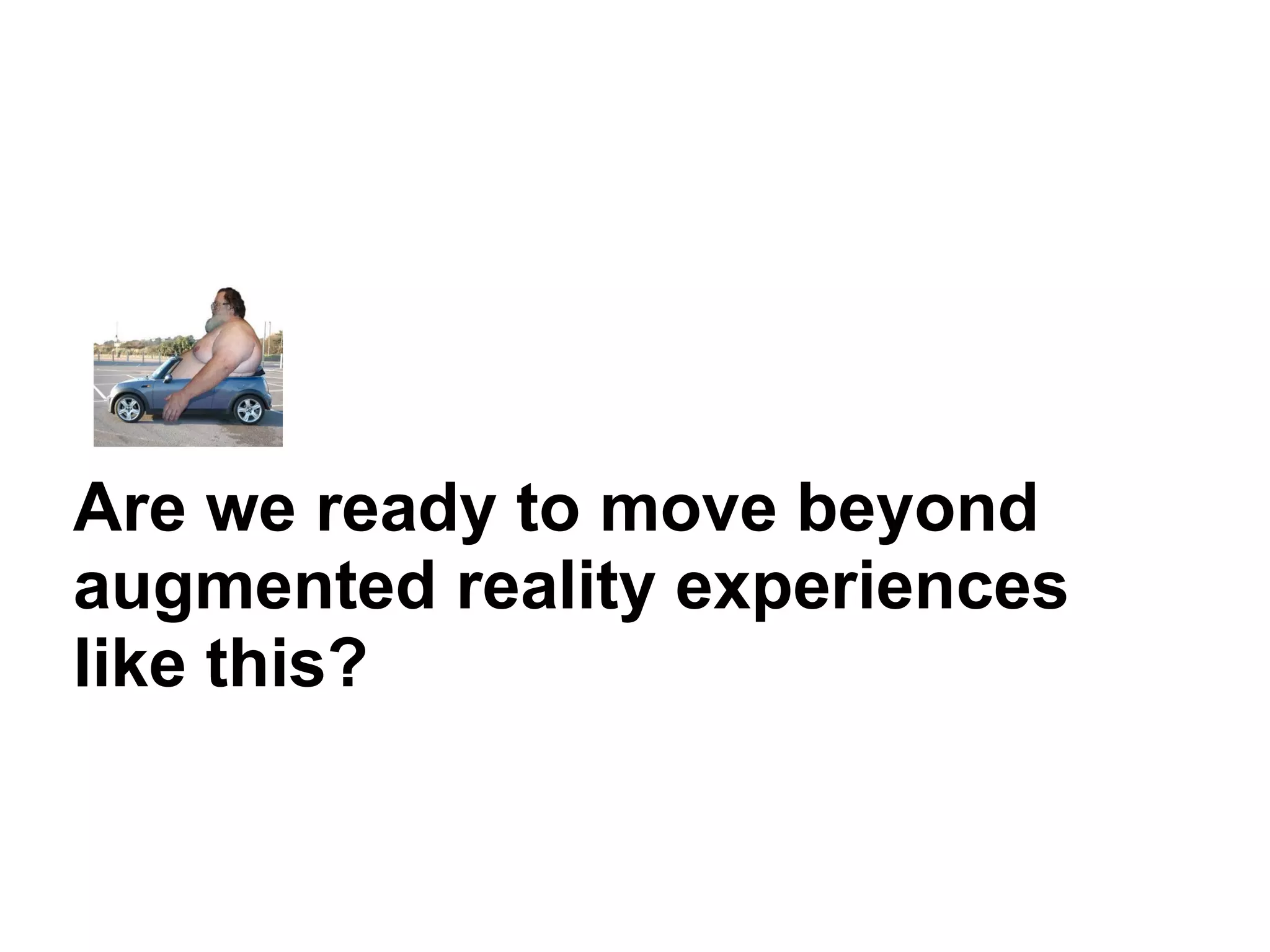 Are we ready to move beyond augmented reality experiences like this?  