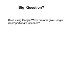 Big  Question? Does using Google Wave protocol give Google disproportionate influence?  