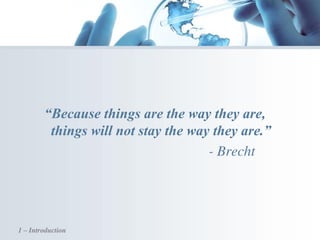 “Because things are the way they are,
things will not stay the way they are.”
- Brecht
1 – Introduction
 