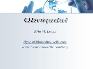 Erin M. Lyons
elyons@biomednouvelle.com
www.biomednouvelle.com/blog
 