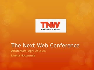 The Next Web Conference
Amsterdam, April 25 & 26
Lisette Hoogstrate
 