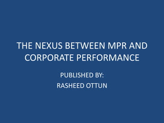 THE NEXUS BETWEEN MPR AND
CORPORATE PERFORMANCE
PUBLISHED BY:
RASHEED OTTUN
 