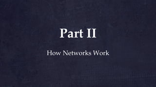 How Networks Work
Part II
 