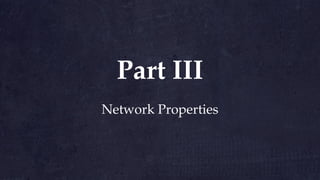 Network Properties
Part III
 