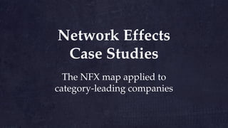 The NFX map applied to
category-leading companies
Network Effects
Case Studies
 