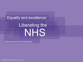 Equality and excellence: Liberating the NHS Quick overview of the key points 