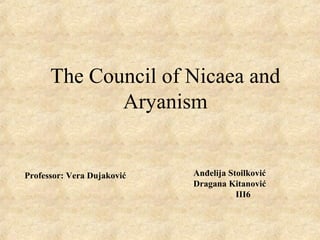 The Council of Nicaea and
Aryanism
Professor: Vera Dujaković Anđelija Stoilković
Dragana Kitanović
III6
 